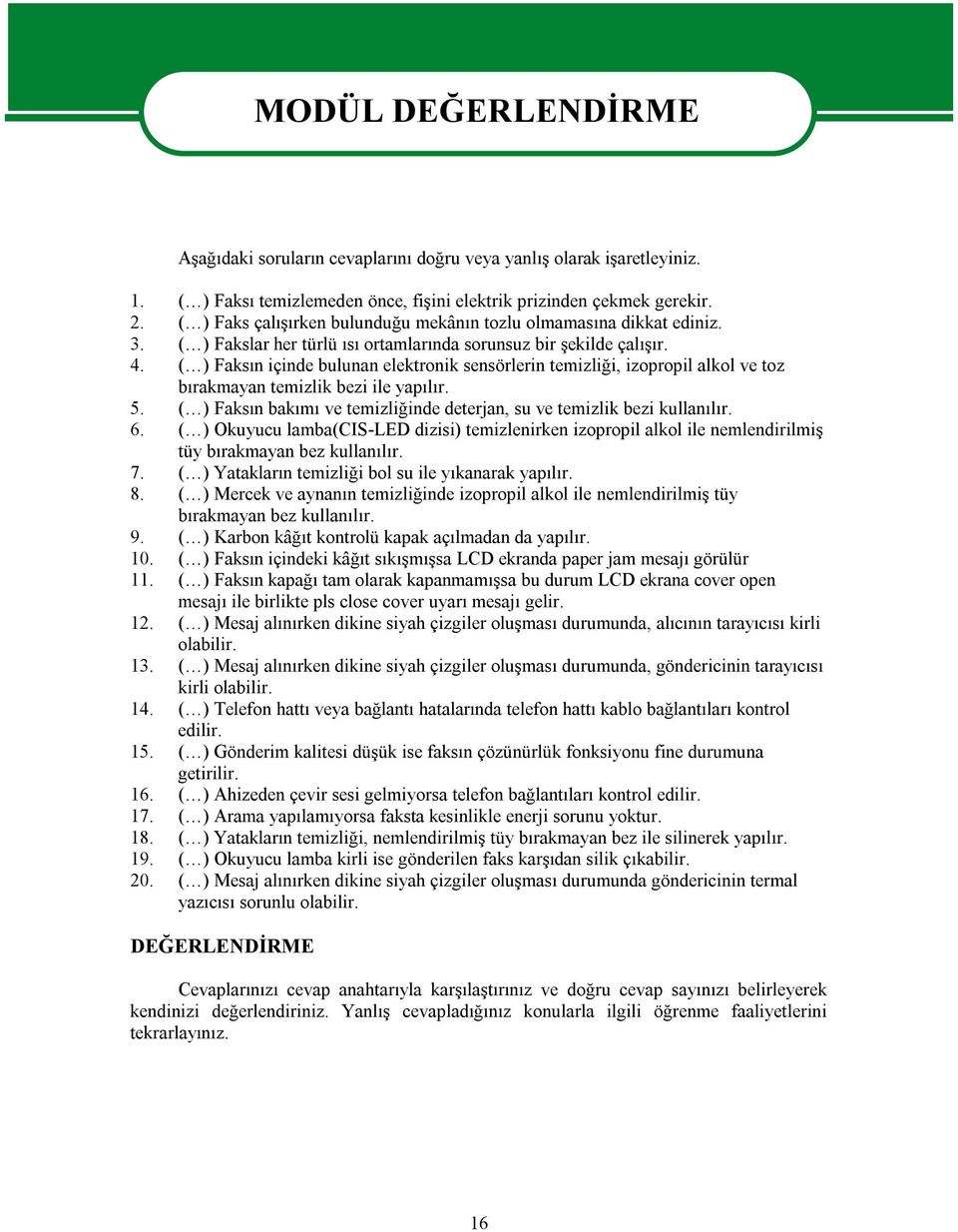 ( ) Faksın içinde bulunan elektronik sensörlerin temizliği, izopropil alkol ve toz bırakmayan temizlik bezi ile yapılır. 5. ( ) Faksın bakımı ve temizliğinde deterjan, su ve temizlik bezi kullanılır.