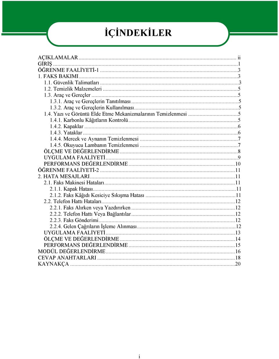 ..7 1.4.5. Okuyucu Lambanın Temizlenmesi...7 ÖLÇME VE DEĞERLENDİRME...8 UYGULAMA FAALİYETİ...9 PERFORMANS DEĞERLENDİRME...10 ÖĞRENME FAALİYETİ-2...11 2. HATA MESAJLARI...11 2.1. Faks Makinesi Hataları.