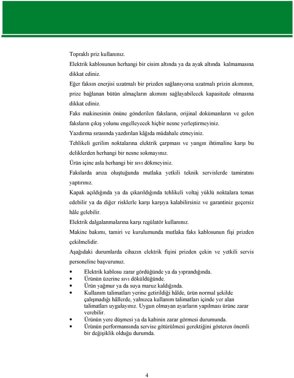 Faks makinesinin önüne gönderilen faksların, orijinal dokümanların ve gelen faksların çıkış yolunu engelleyecek hiçbir nesne yerleştirmeyiniz. Yazdırma sırasında yazdırılan kâğıda müdahale etmeyiniz.