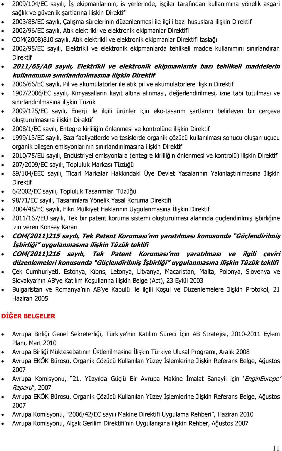 2002/95/EC sayılı, Elektrikli ve elektronik ekipmanlarda tehlikeli madde kullanımını sınırlandıran Direktif 2011/65/AB sayılı, Elektrikli ve elektronik ekipmanlarda bazı tehlikeli maddelerin