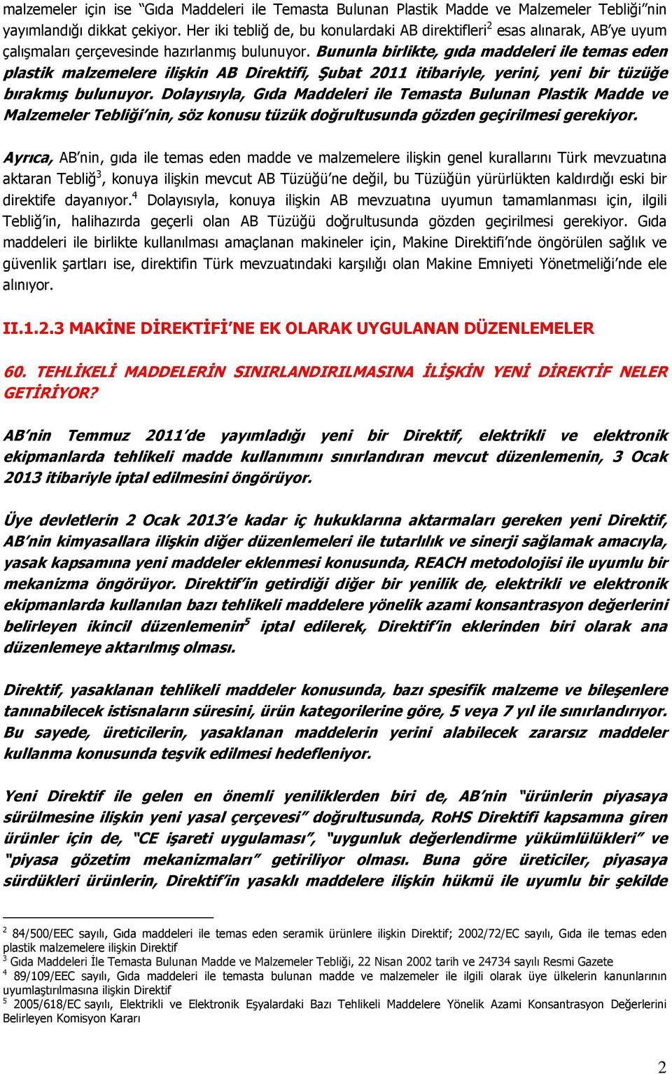 Bununla birlikte, gıda maddeleri ile temas eden plastik malzemelere ilişkin AB Direktifi, Şubat 2011 itibariyle, yerini, yeni bir tüzüğe bırakmış bulunuyor.