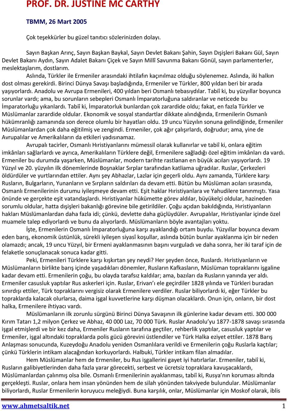 parlamenterler, meslektaşlarım, dostlarım. Aslında, Türkler ile Ermeniler arasındaki ihtilafın kaçınılmaz olduğu söylenemez. Aslında, iki halkın dost olması gerekirdi.