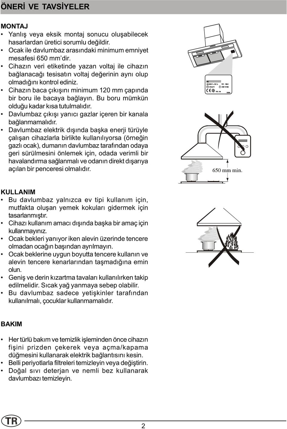 Bu boru mümkün olduðu kadar kýsa tutulmalýdýr. Davlumbaz çýkýþý yanýcý gazlar içeren bir kanala baðlanmamalýdýr.