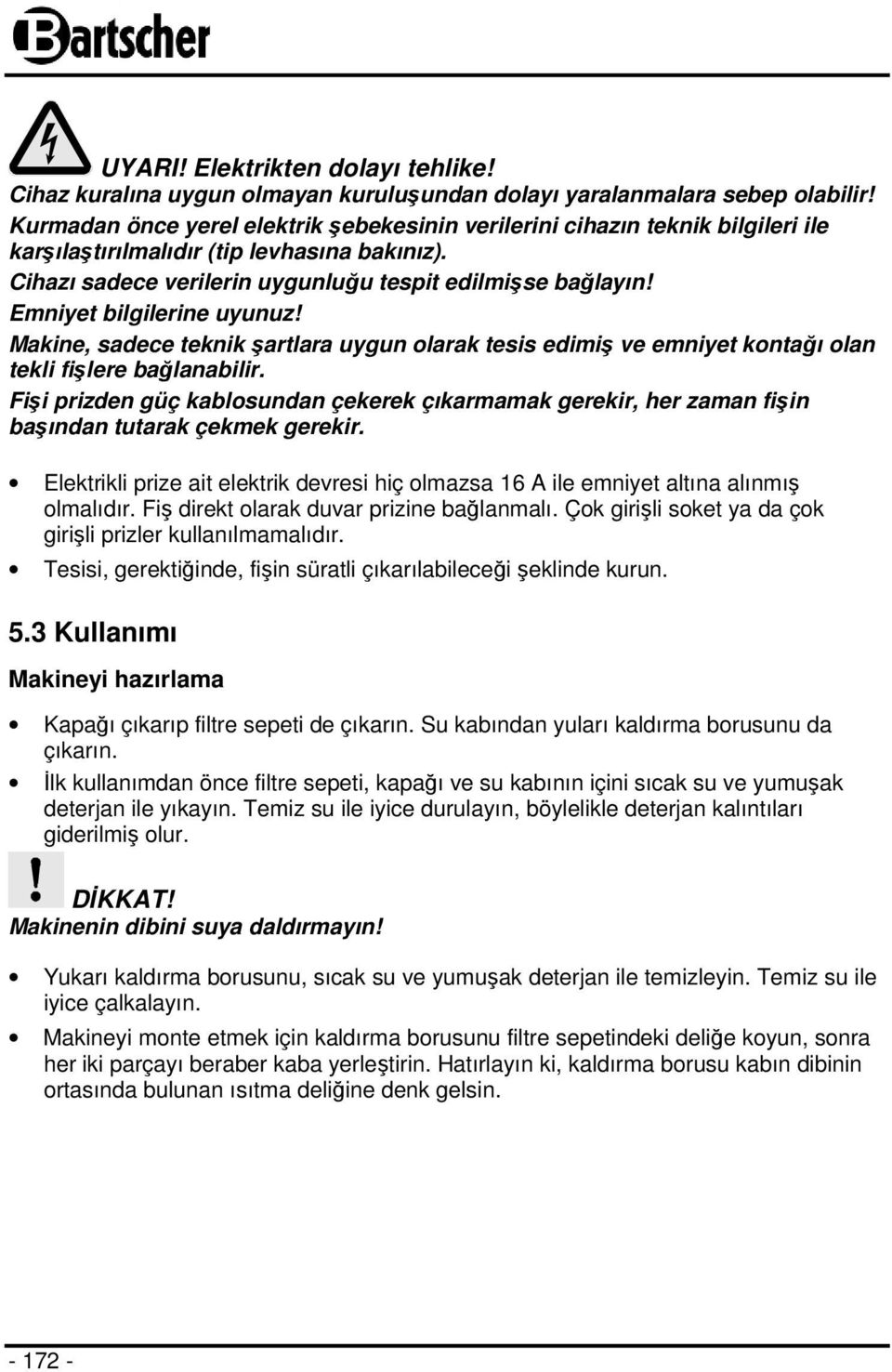 Emniyet bilgilerine uyunuz! Makine, sadece teknik şartlara uygun olarak tesis edimiş ve emniyet kontağı olan tekli fişlere bağlanabilir.