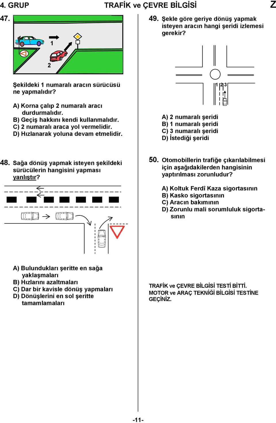 A) 2 numaral /eridi B) 1 numaral /eridi C) 3 numaral /eridi D) stedi,i /eridi 1 2 3 48. Sa,a dönü/ yapmak isteyen /ekildeki sürücülerin hangisini yapmas yanl/tr? 50.