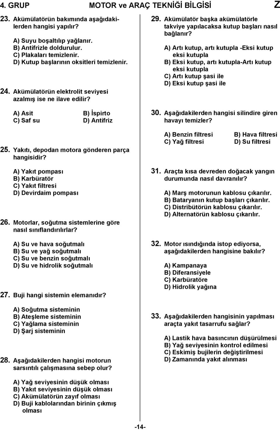 A) Yakt pompas B) Karbüratör C) Yakt filtresi D) Devirdaim pompas 26. Motorlar, so,utma sistemlerine göre nasl snflandrlrlar?