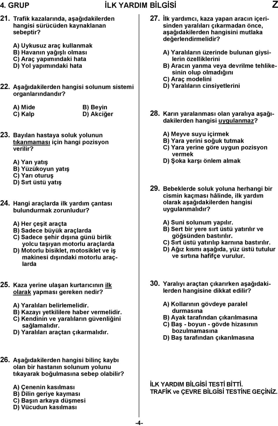 A) Yan yat/ B) Yüzükoyun yat/ C) Yar oturu/ D) Srt üstü yat/ 24. Hangi araçlarda ilk yardm çantas bulundurmak zorunludur?