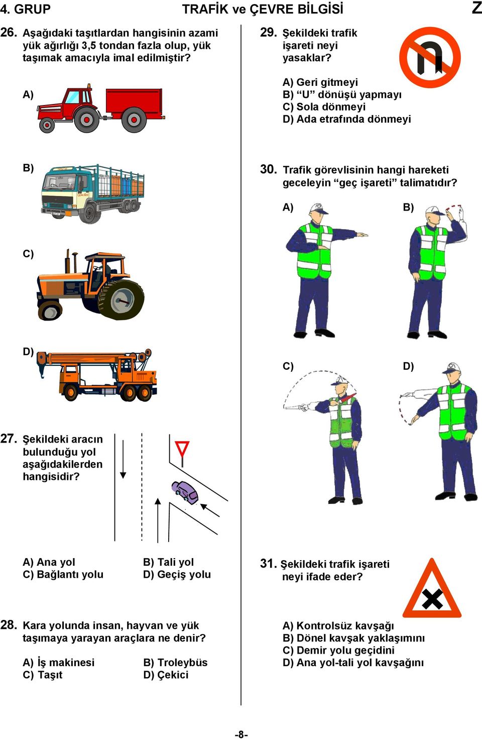 Trafik görevlisinin hangi hareketi geceleyin geç i/areti talimatdr? A) B) C) D) C) D) 27. Bekildeki aracn bulundu,u yol a/a,dakilerden hangisidir?