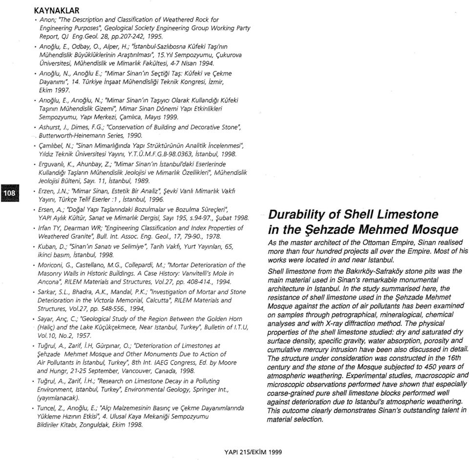 Yil Sempozyumu, (ukurova Universitesi, MiJhendislik ve Mimarhk Fakultesi, 4-7 Nisan 1994. Anoglu, N., Anoglu E.; "Mimar Sinan'm Se,tigi Ta~: Kufeki ve (ekme Dayamm!", 14.