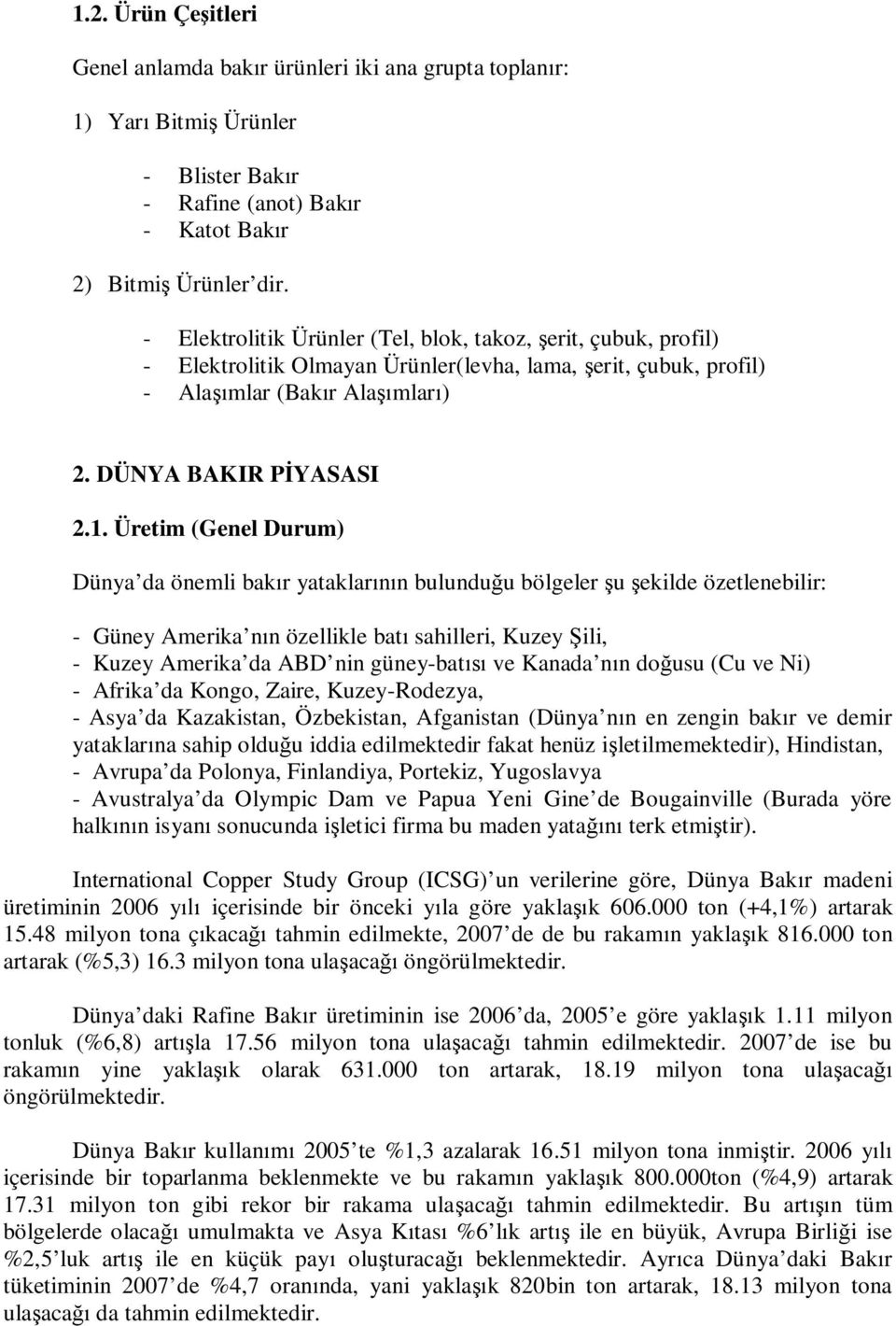 Üretim (Genel Durum) Dünya da önemli bak r yataklar n bulundu u bölgeler u ekilde özetlenebilir: - Güney Amerika n n özellikle bat sahilleri, Kuzey ili, - Kuzey Amerika da ABD nin güney-bat ve Kanada