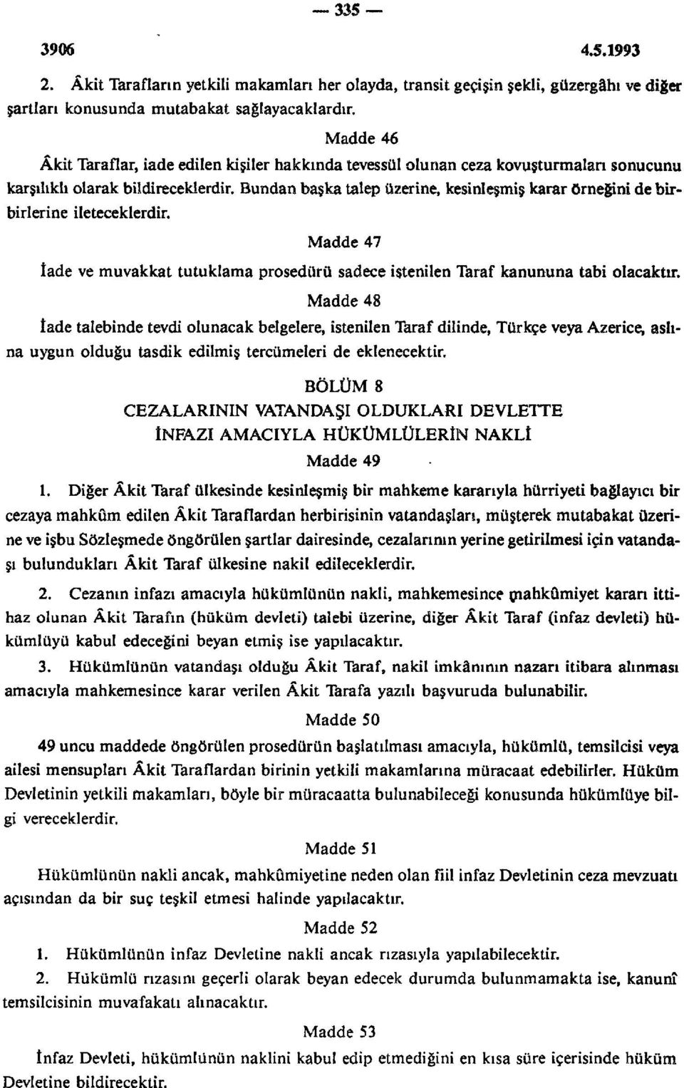 Bundan başka talep üzerine, kesinleşmiş karar örneğini de birbirlerine ileteceklerdir. Madde 47 İade ve muvakkat tutuklama prosedürü sadece istenilen Taraf kanununa tabi olacaktır.