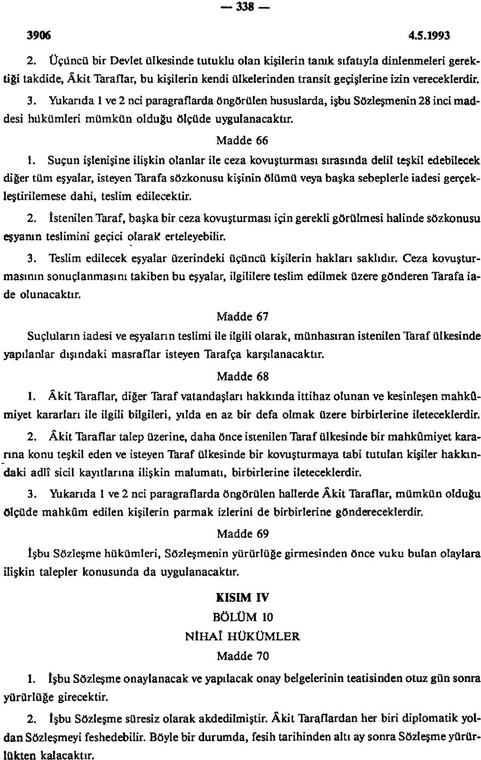 Suçun işlenişine ilişkin olanlar ile ceza kovuşturması sırasında delil teşkil edebilecek diğer tüm eşyalar, isteyen Tarafa sözkonusu kişinin ölümü veya başka sebeplerle iadesi gerçekleştirilemese