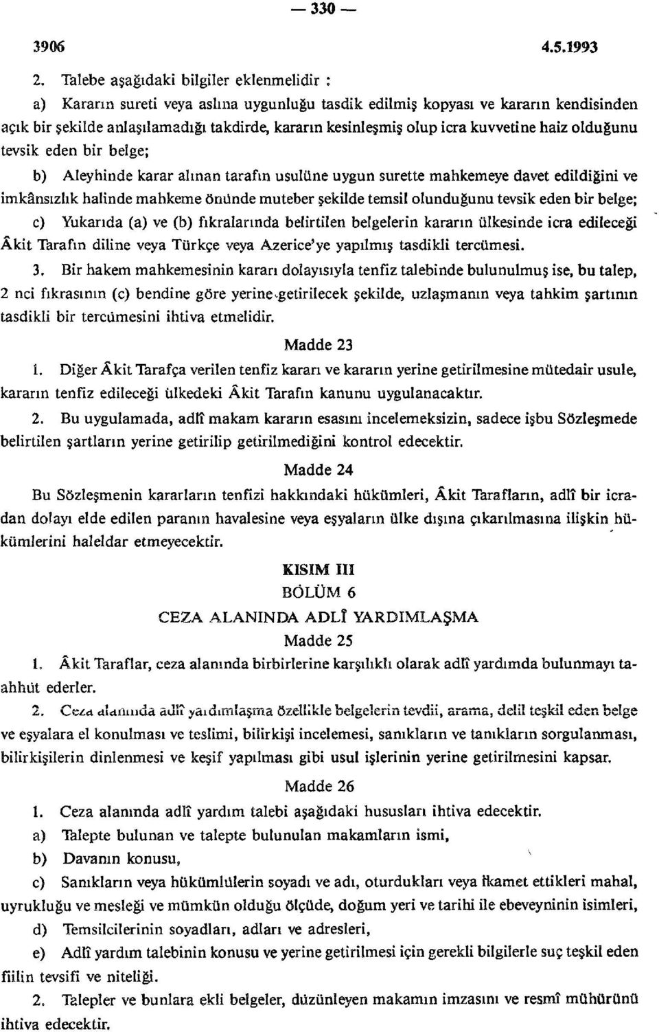 kuvvetine haiz olduğunu tevsik eden bir belge; b) Aleyhinde karar alınan tarafın usulüne uygun surette mahkemeye davet edildiğini ve imkânsızlık halinde mahkeme önünde muteber şekilde temsil