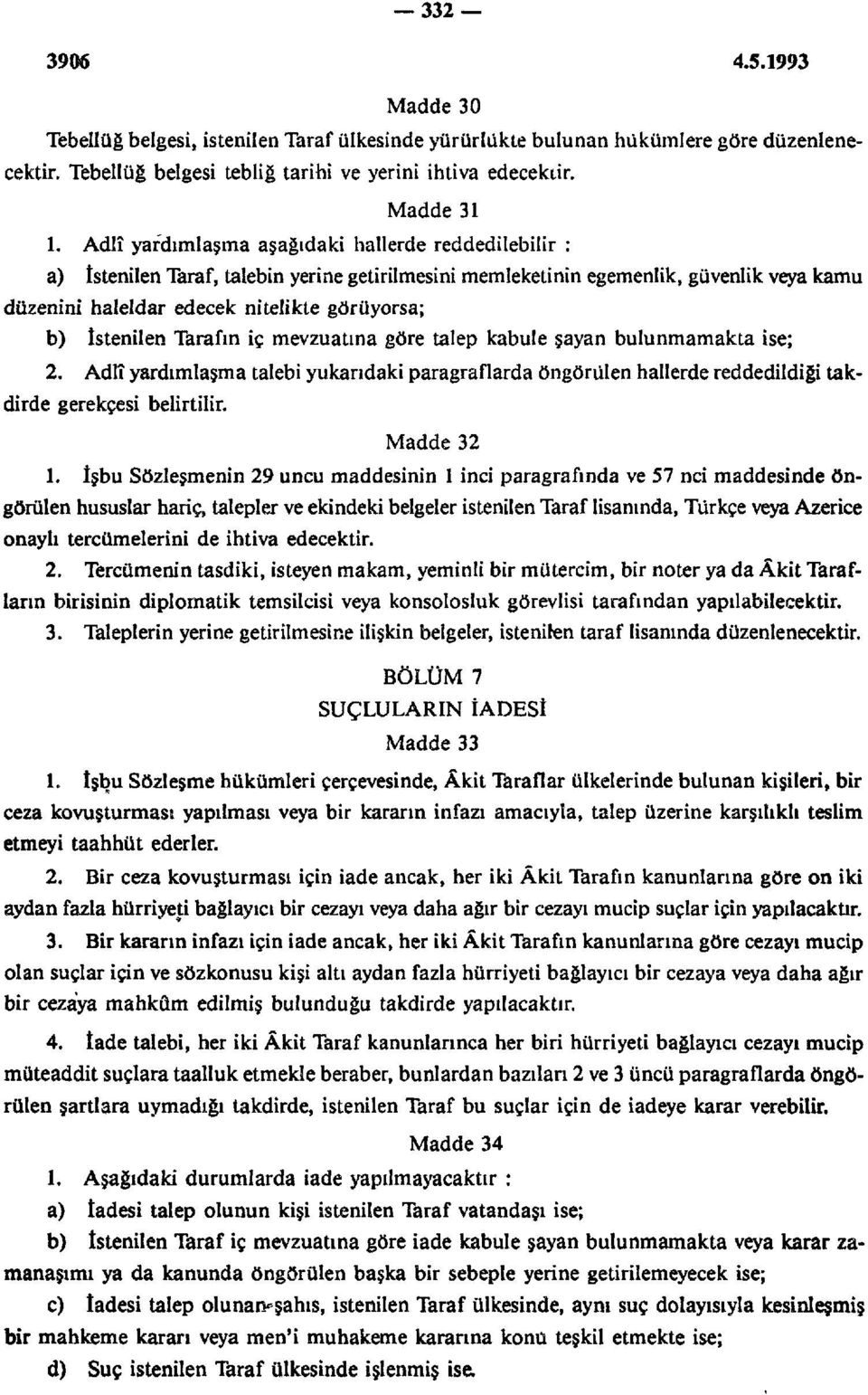 İstenilen Tarafın iç mevzuatına göre talep kabule şayan bulunmamakta ise; 2. Adlî yardımlaşma talebi yukarıdaki paragraflarda öngörülen hallerde reddedildiği takdirde gerekçesi belirtilir. Madde 32 1.