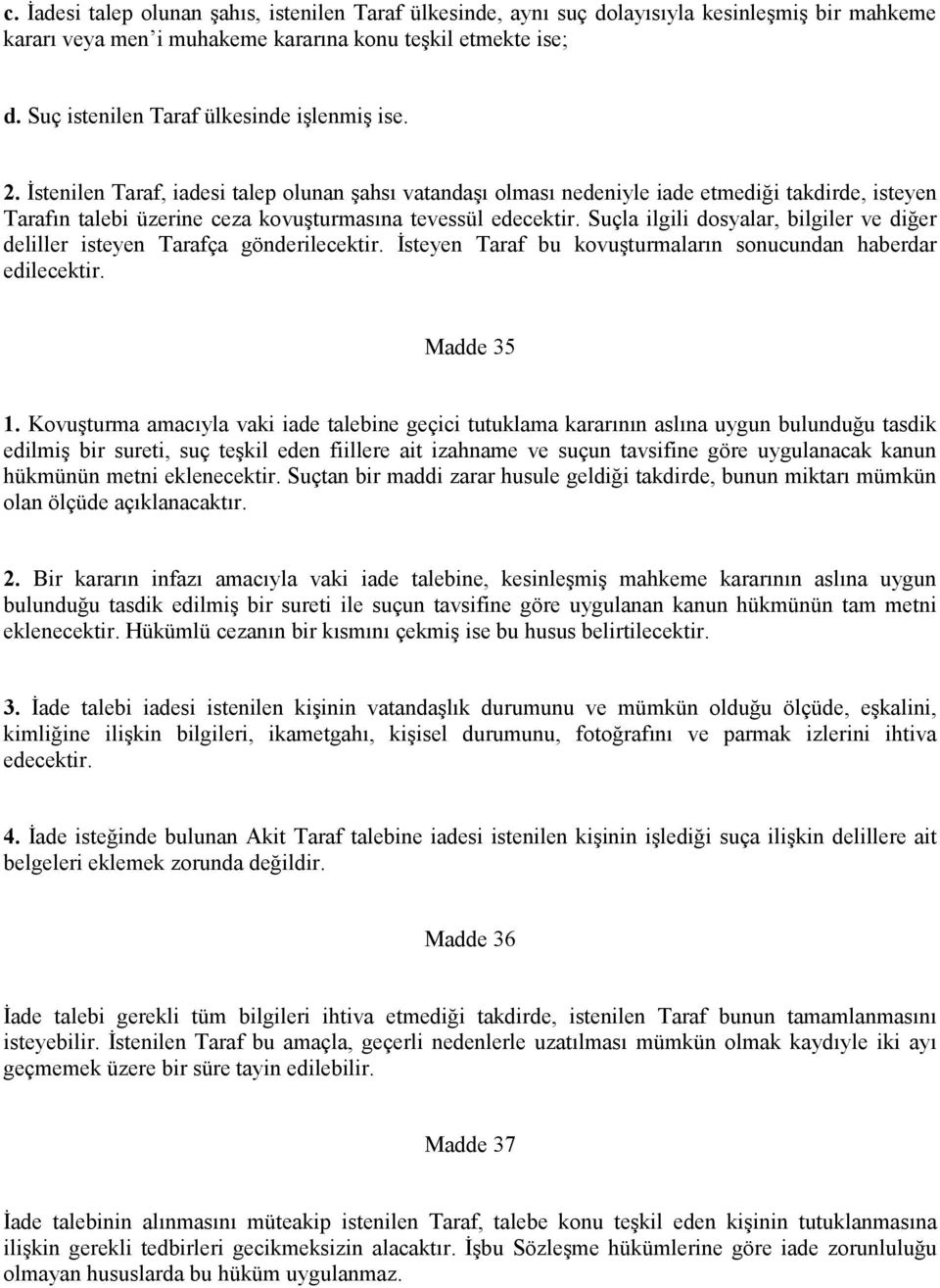 İstenilen Taraf, iadesi talep olunan şahsı vatandaşı olması nedeniyle iade etmediği takdirde, isteyen Tarafın talebi üzerine ceza kovuşturmasına tevessül edecektir.