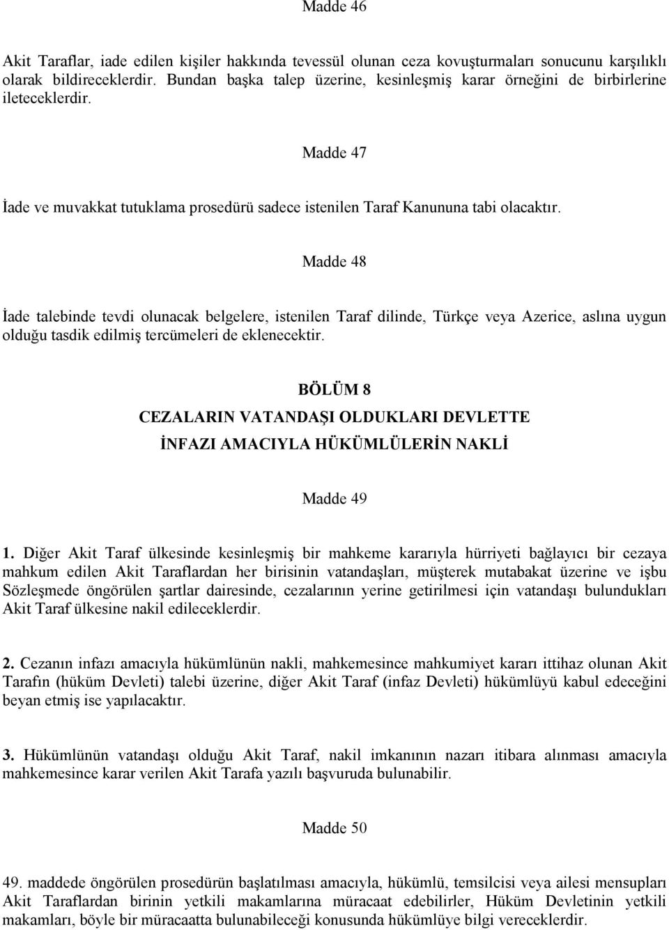 Madde 48 İade talebinde tevdi olunacak belgelere, istenilen Taraf dilinde, Türkçe veya Azerice, aslına uygun olduğu tasdik edilmiş tercümeleri de eklenecektir.