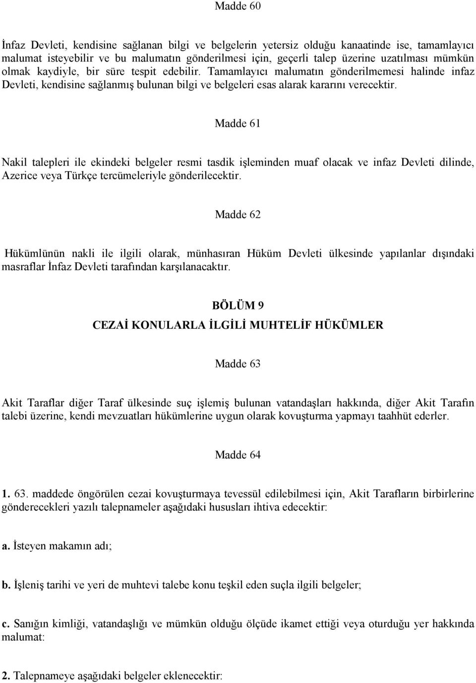 Madde 61 Nakil talepleri ile ekindeki belgeler resmi tasdik işleminden muaf olacak ve infaz Devleti dilinde, Azerice veya Türkçe tercümeleriyle gönderilecektir.