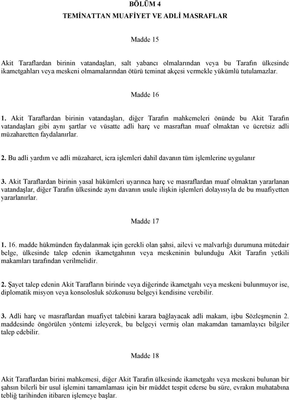 Akit Taraflardan birinin vatandaşları, diğer Tarafın mahkemeleri önünde bu Akit Tarafın vatandaşları gibi aynı şartlar ve vüsatte adli harç ve masraftan muaf olmaktan ve ücretsiz adli müzaharetten