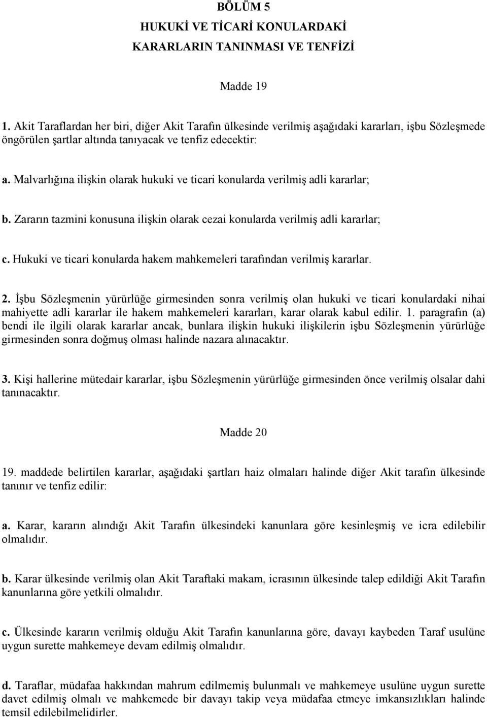 Malvarlığına ilişkin olarak hukuki ve ticari konularda verilmiş adli kararlar; b. Zararın tazmini konusuna ilişkin olarak cezai konularda verilmiş adli kararlar; c.