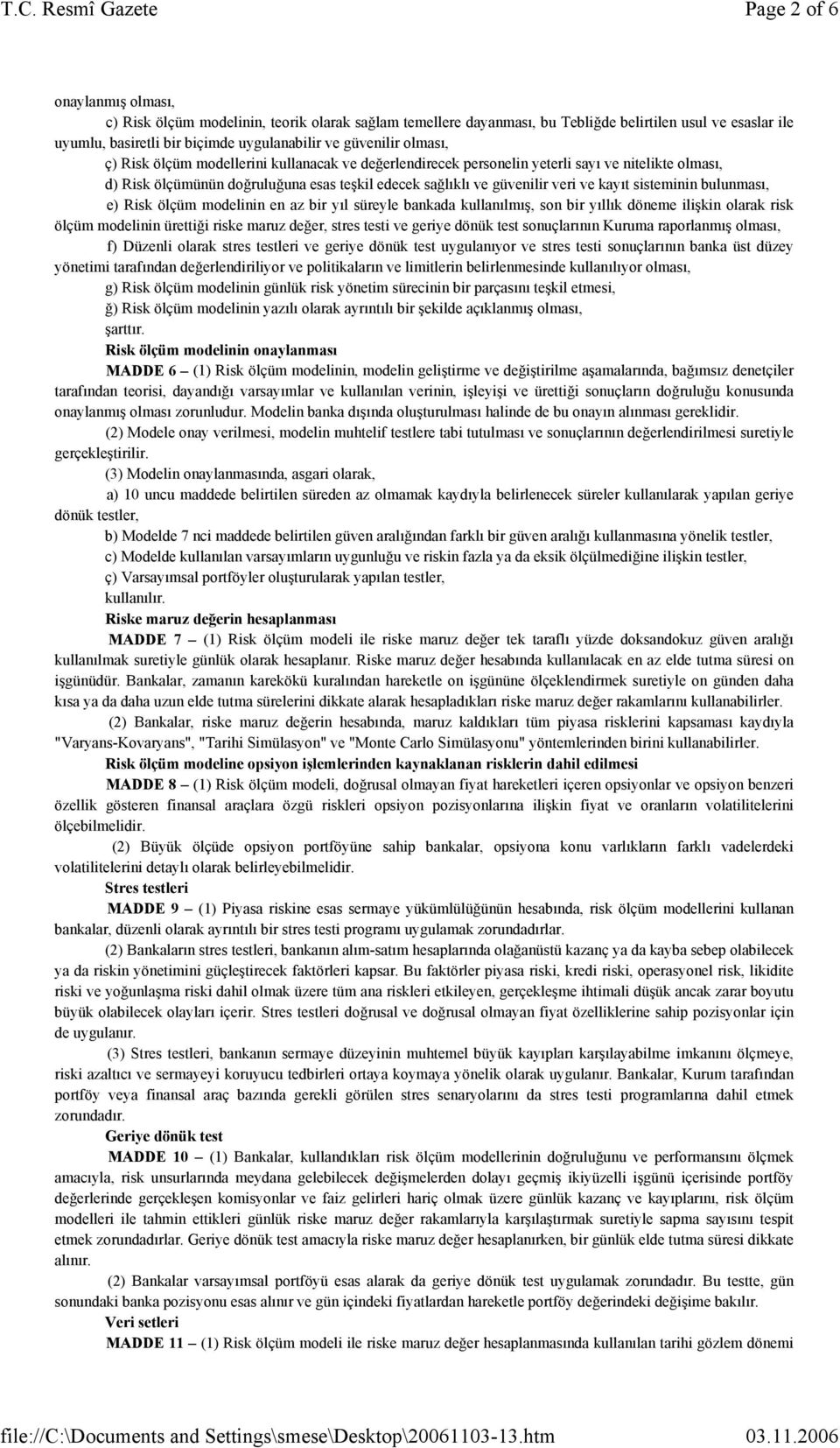 sisteminin bulunması, e) Risk ölçüm modelinin en az bir yıl süreyle bankada kullanılmış, son bir yıllık döneme ilişkin olarak risk ölçüm modelinin ürettiği riske maruz değer, stres testi ve geriye