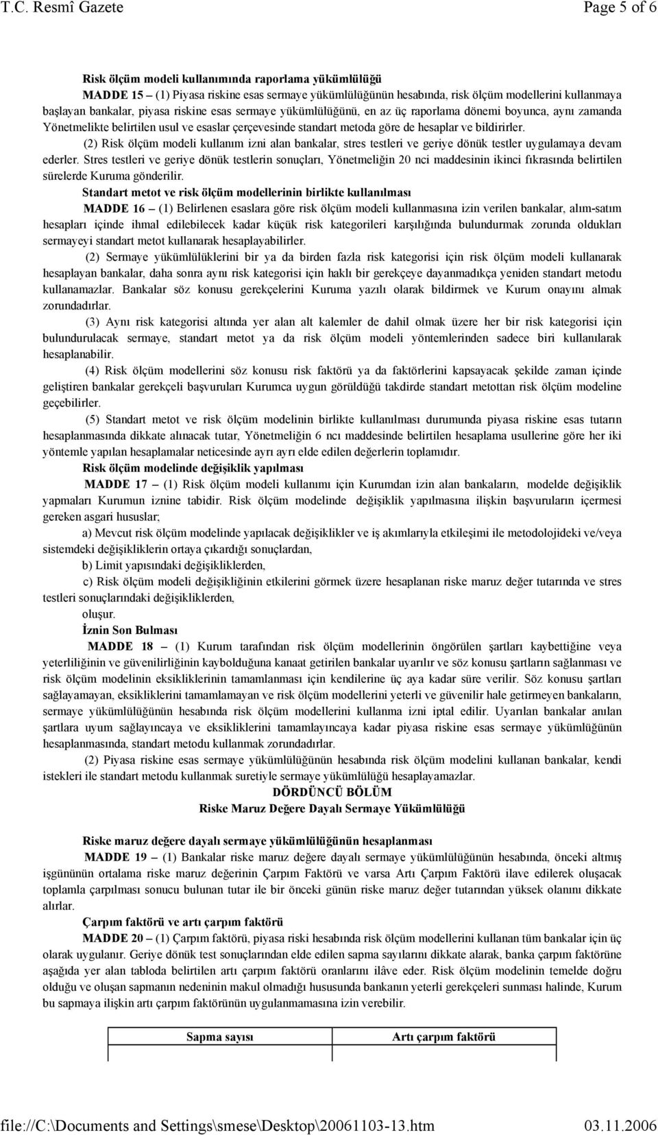 (2) Risk ölçüm modeli kullanım izni alan bankalar, stres testleri ve geriye dönük testler uygulamaya devam ederler.