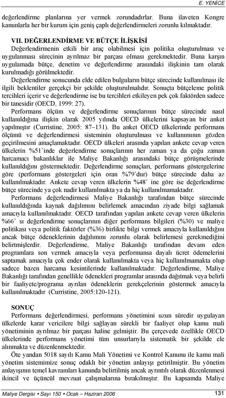 Buna karşın uygulamada bütçe, denetim ve değerlendirme arasındaki ilişkinin tam olarak kurulmadığı görülmektedir.