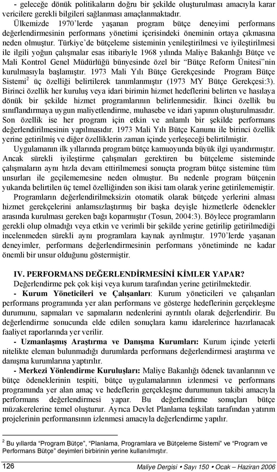 Türkiye de bütçeleme sisteminin yenileştirilmesi ve iyileştirilmesi ile ilgili yoğun çalışmalar esas itibariyle 1968 yılında Maliye Bakanlığı Bütçe ve Mali Kontrol Genel Müdürlüğü bünyesinde özel bir