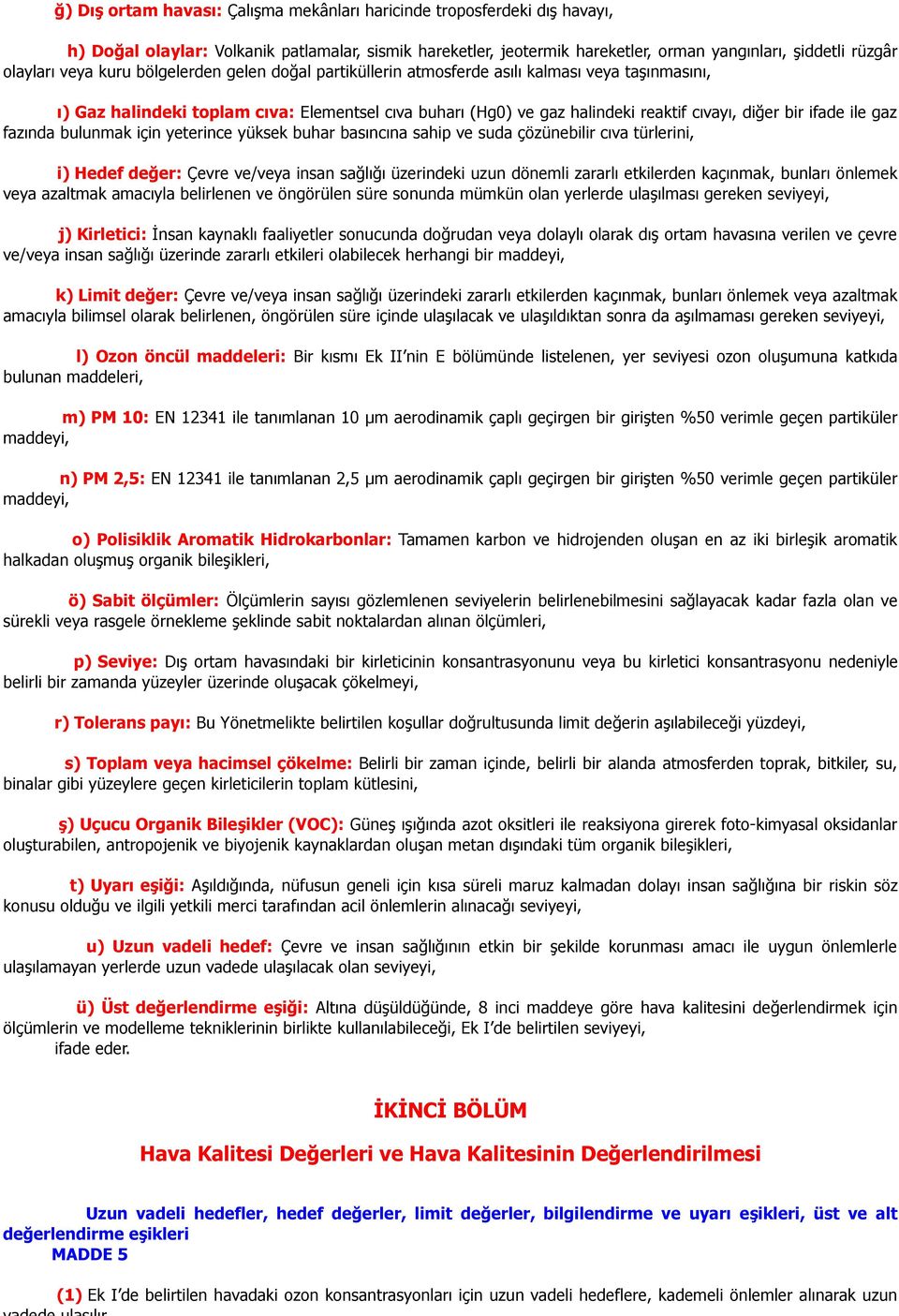 ile gaz fazında bulunmak için yeterince yüksek buhar basıncına sahip ve suda çözünebilir cıva türlerini, i) Hedef değer: Çevre ve/veya insan sağlığı üzerindeki uzun dönemli zararlı etkilerden