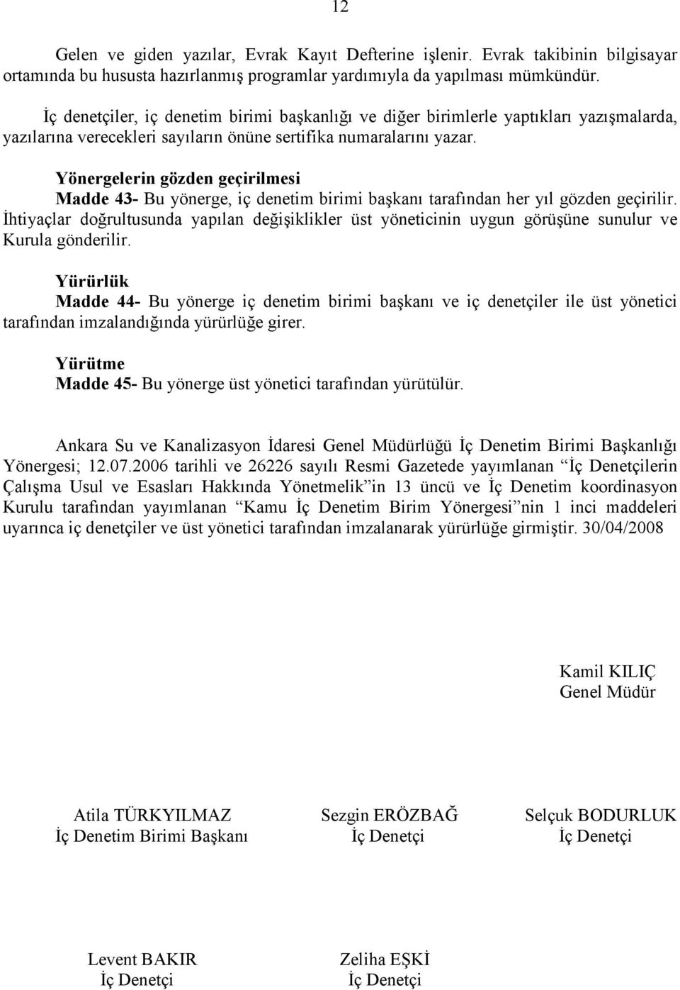 Yönergelerin gözden geçirilmesi Madde 43- Bu yönerge, iç denetim birimi başkanı tarafından her yıl gözden geçirilir.