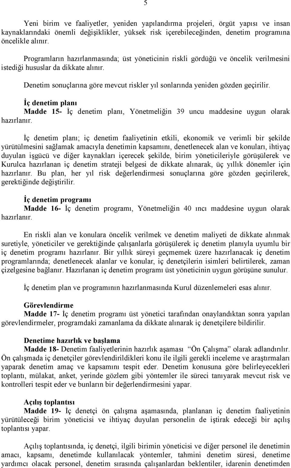 Denetim sonuçlarına göre mevcut riskler yıl sonlarında yeniden gözden geçirilir. Đç denetim planı Madde 15- Đç denetim planı, Yönetmeliğin 39 uncu maddesine uygun olarak hazırlanır.