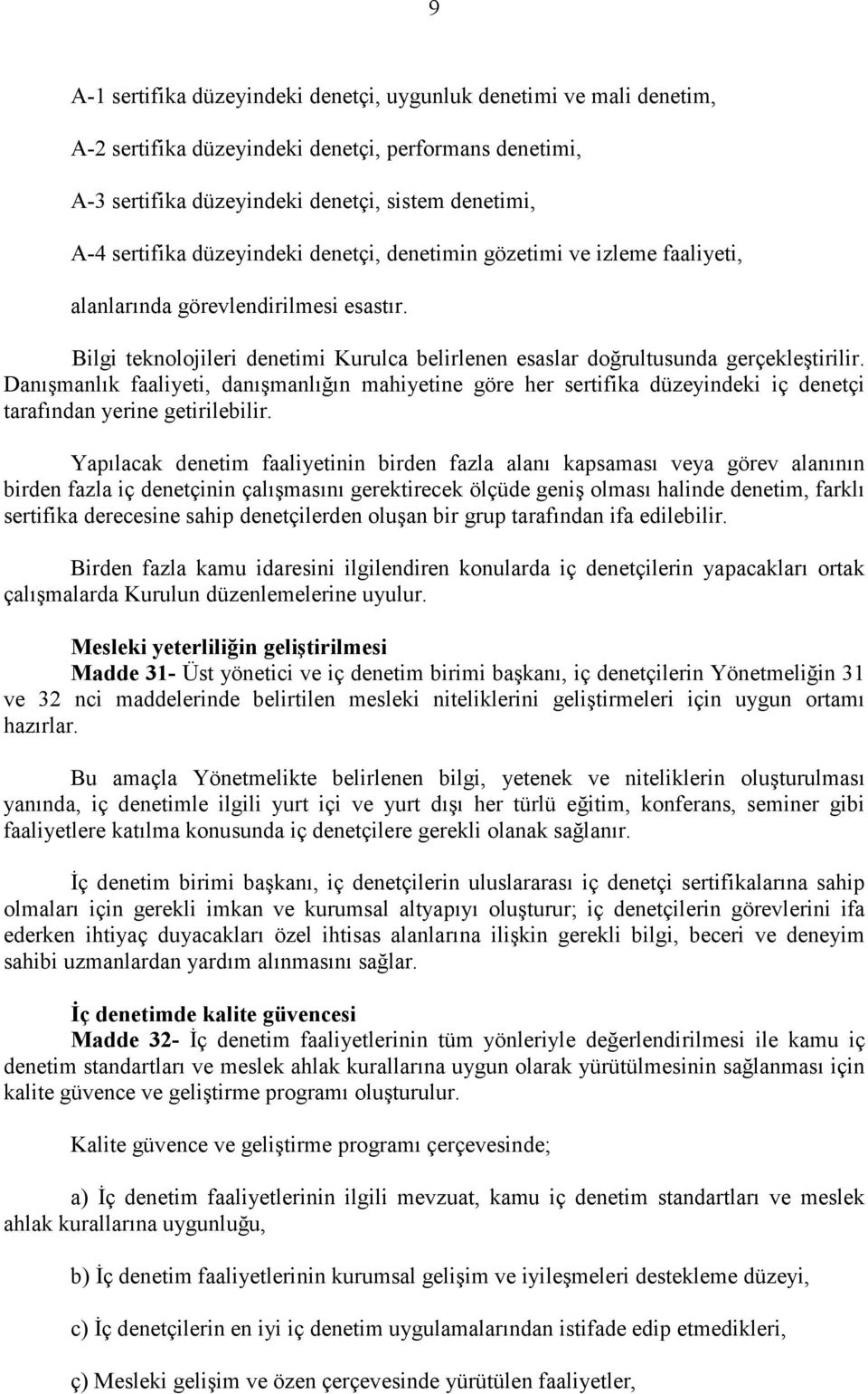 Danışmanlık faaliyeti, danışmanlığın mahiyetine göre her sertifika düzeyindeki iç denetçi tarafından yerine getirilebilir.