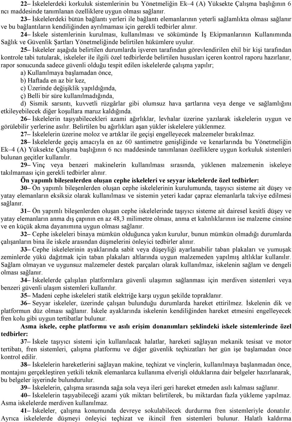 24 İskele sistemlerinin kurulması, kullanılması ve sökümünde İş Ekipmanlarının Kullanımında Sağlık ve Güvenlik Şartları Yönetmeliğinde belirtilen hükümlere uyulur.