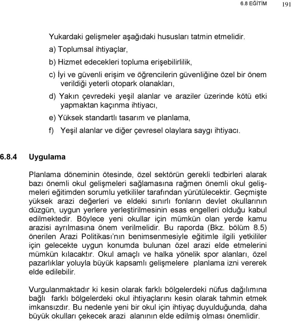 yeşil alanlar ve araziler üzerinde kötü etki yapmaktan kaçınma ihtiyacı, e) Yüksek standartlı tasarım ve planlama, f) Yeşil alanlar ve diğer çevresel olaylara saygı ihtiyacı. 6.8.