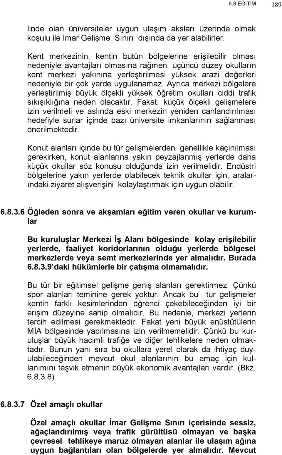 çok yerde uygulanamaz. Ayrıca merkezi bölgelere yerleştirilmiş büyük ölçekli yüksek öğretim okulları ciddi trafik sıkışıklığına neden olacaktır.