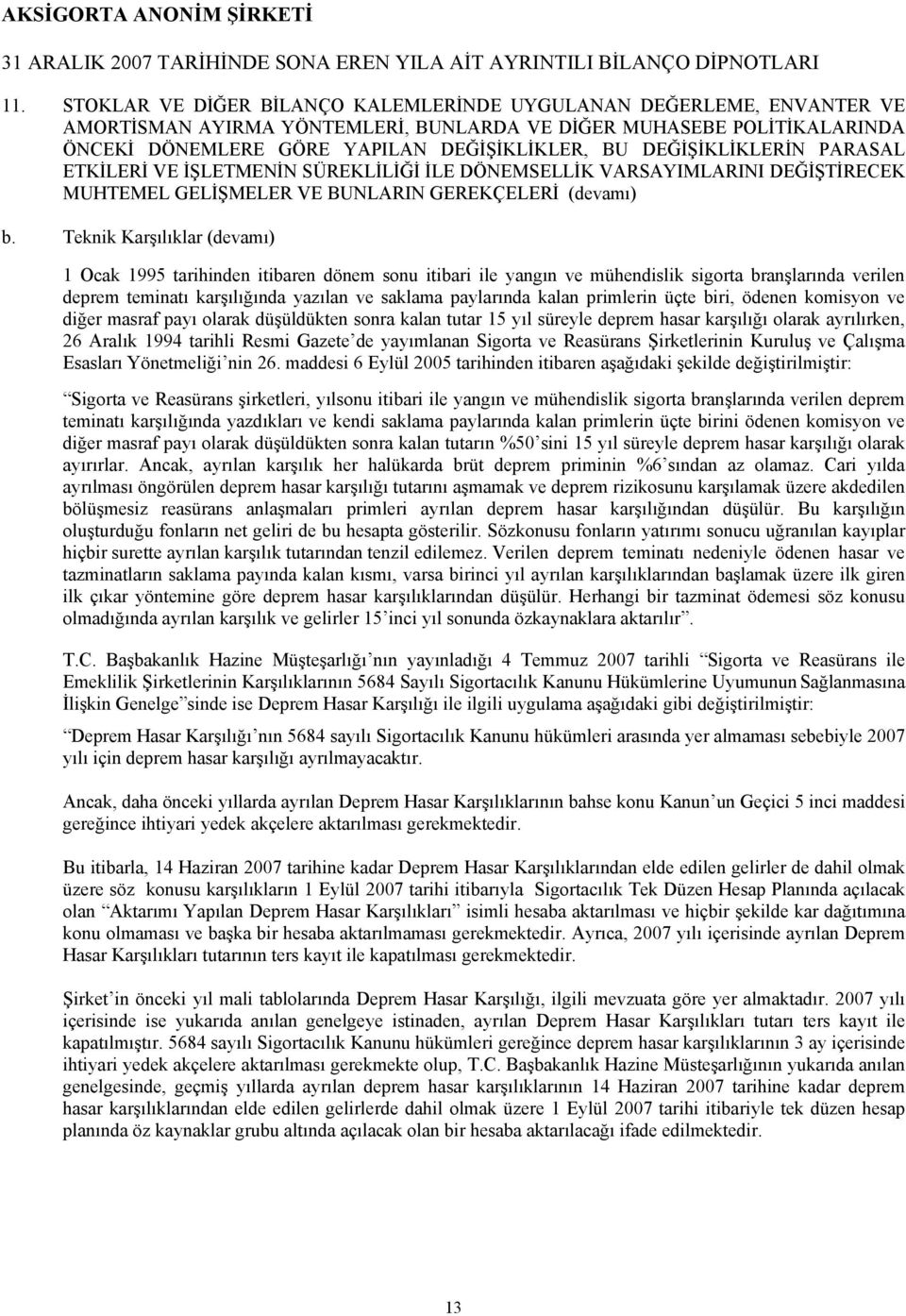 Teknik Karşılıklar (devamı) 1 Ocak 1995 tarihinden itibaren dönem sonu itibari ile yangın ve mühendislik sigorta branşlarında verilen deprem teminatı karşılığında yazılan ve saklama paylarında kalan