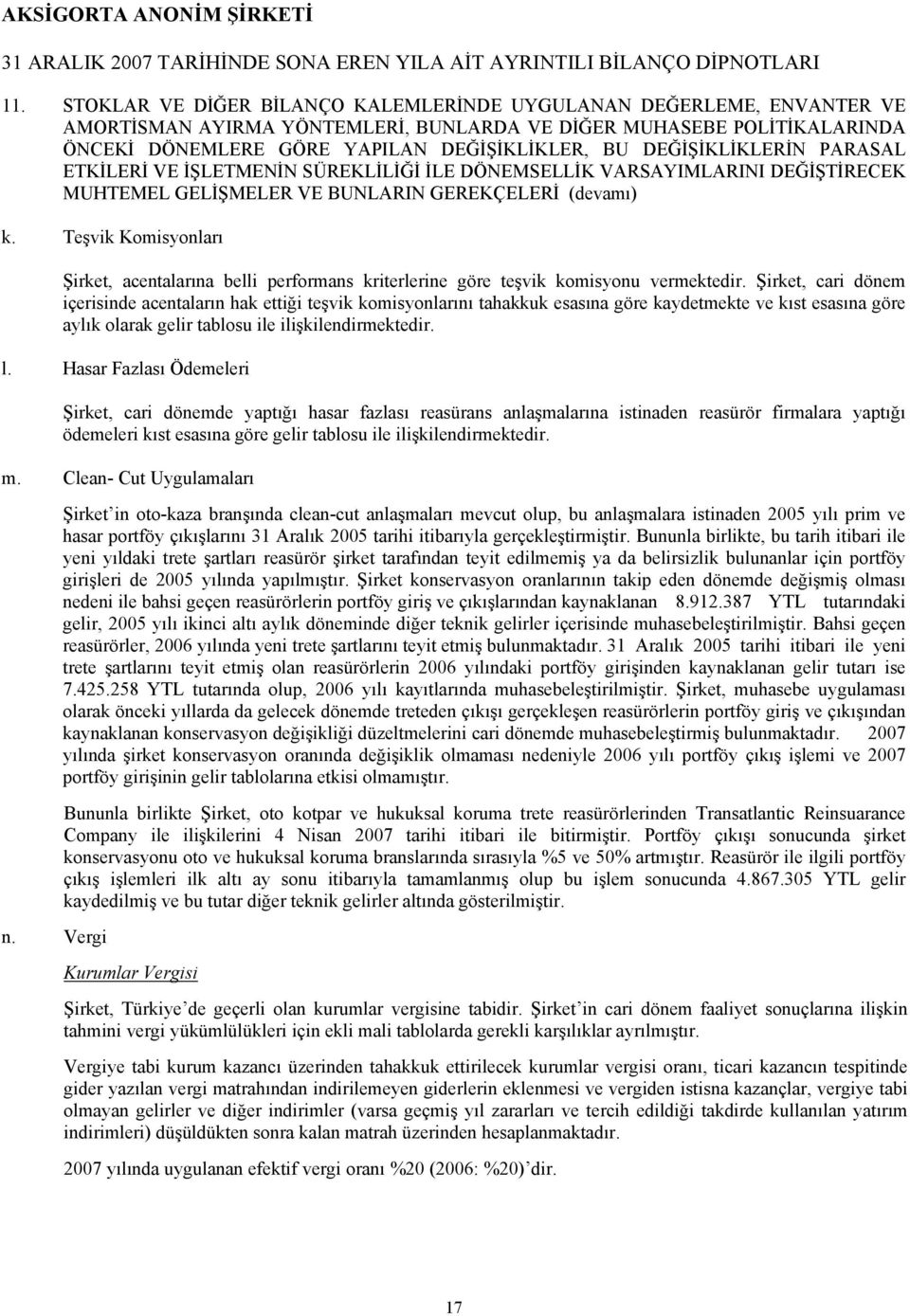 Teşvik Komisyonları Şirket, acentalarına belli performans kriterlerine göre teşvik komisyonu vermektedir.