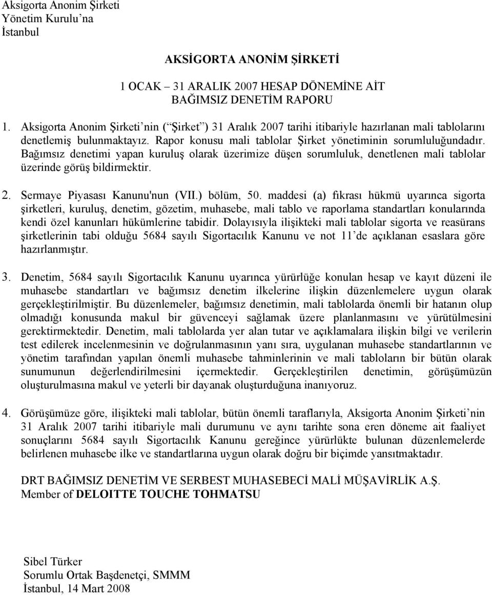 Bağımsız denetimi yapan kuruluş olarak üzerimize düşen sorumluluk, denetlenen mali tablolar üzerinde görüş bildirmektir. 2. Sermaye Piyasası Kanunu'nun (VII.) bölüm, 50.