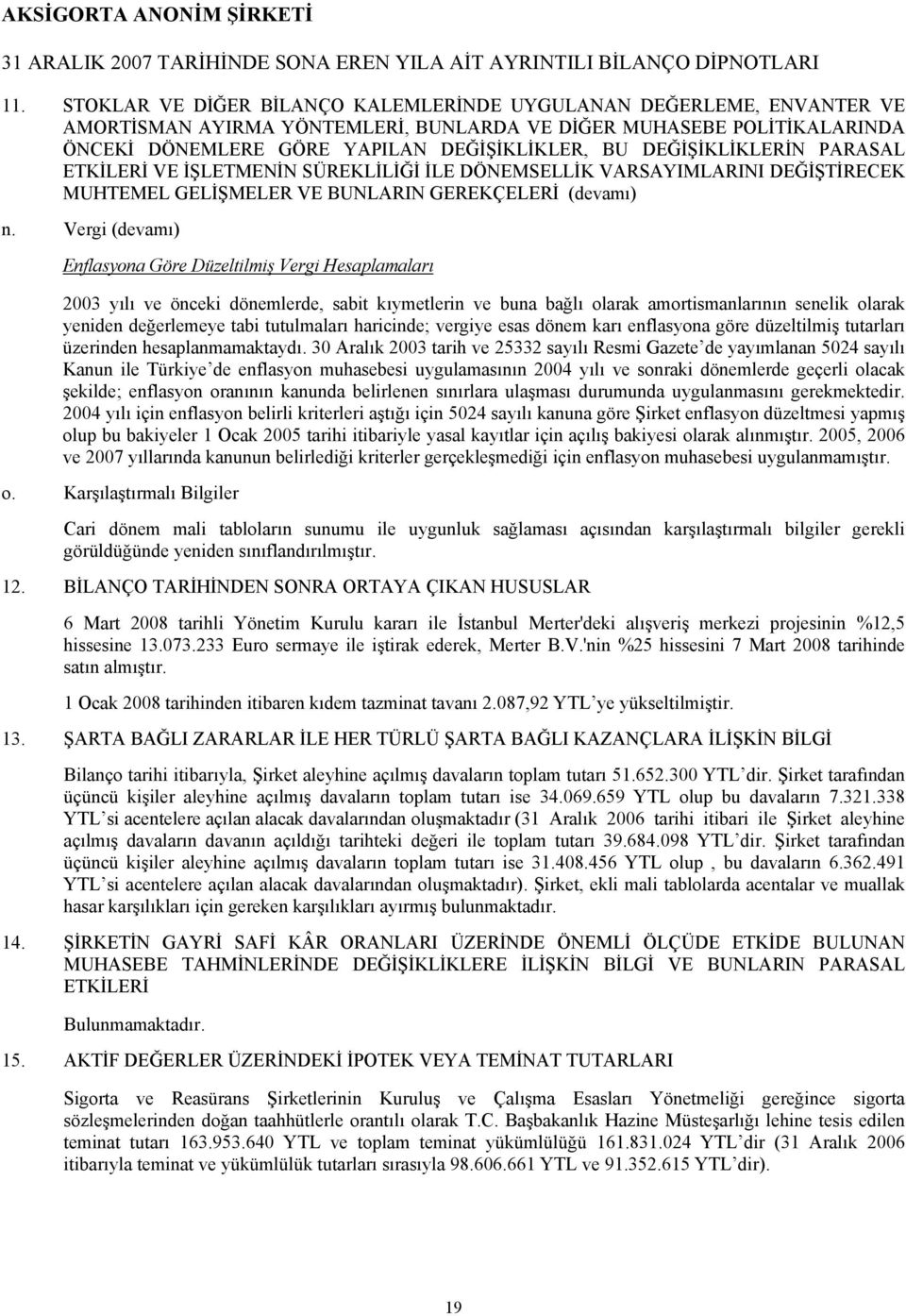 Vergi (devamı) Enflasyona Göre Düzeltilmiş Vergi Hesaplamaları 2003 yılı ve önceki dönemlerde, sabit kıymetlerin ve buna bağlı olarak amortismanlarının senelik olarak yeniden değerlemeye tabi