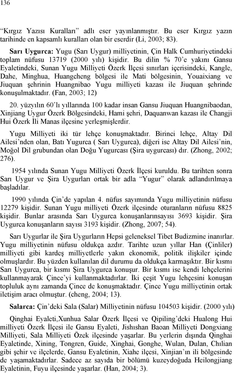 Bu dilin % 70 e yakını Gansu Eyaletindeki, Sunan Yugu Milliyeti Özerk İlçesi sınırları içerisindeki, Kangle, Dahe, Minghua, Huangcheng bölgesi ile Mati bölgesinin, Youaixiang ve Jiuquan şehrinin