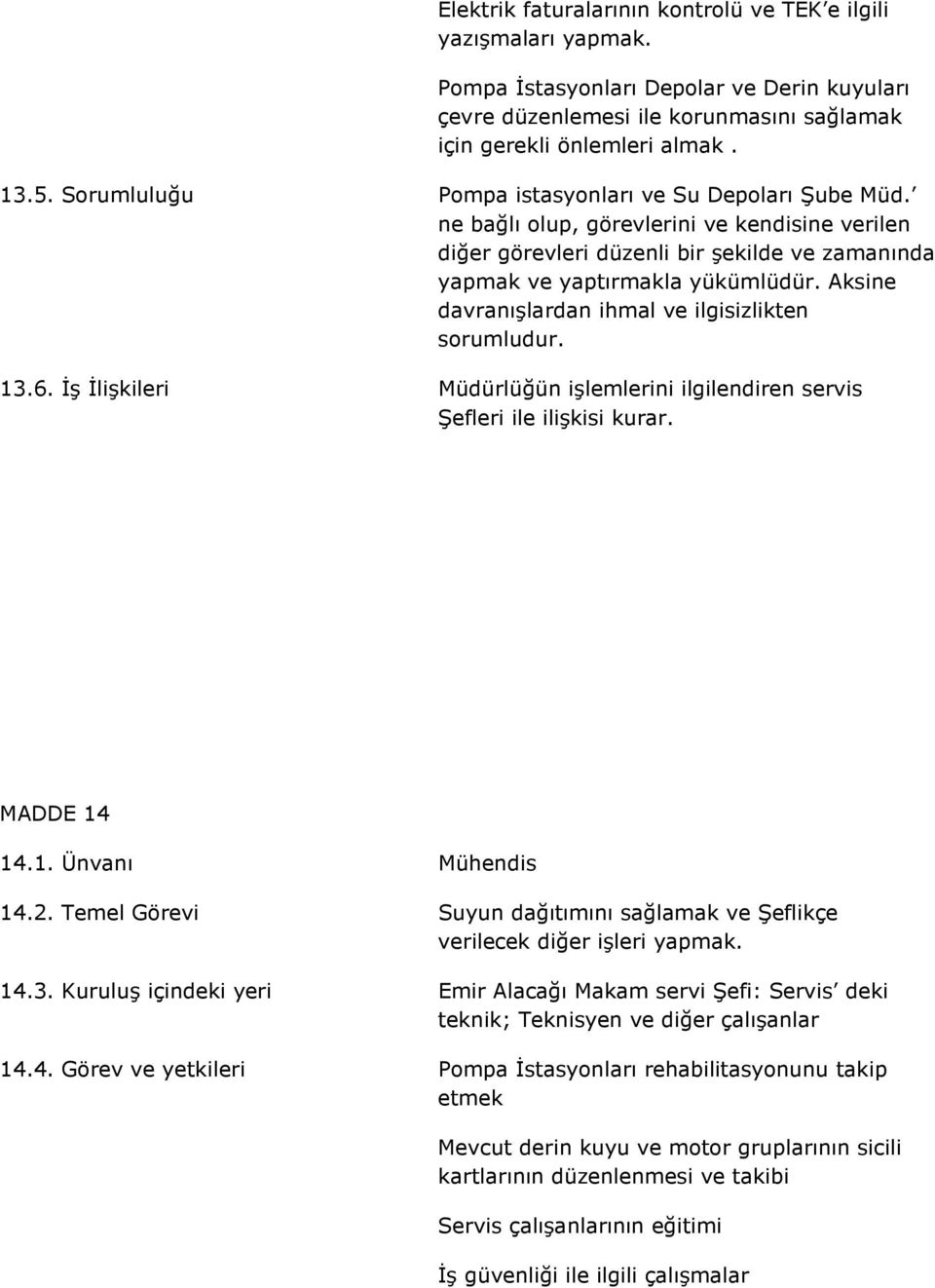 Aksine davranışlardan ihmal ve ilgisizlikten 13.6. İş İlişkileri Müdürlüğün işlemlerini ilgilendiren servis Şefleri ile ilişkisi kurar. MADDE 14 14.1. Ünvanı Mühendis 14.2.