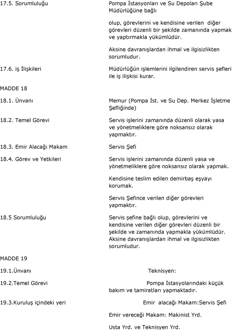 Merkez İşletme Şefliğinde) 18.2. Temel Görevi Servis işlerini zamanında düzenli olarak yasa ve yönetmeliklere göre noksansız olarak yapmaktır. 18.3. Emir Alacağı Makam Servis Şefi 18.4.