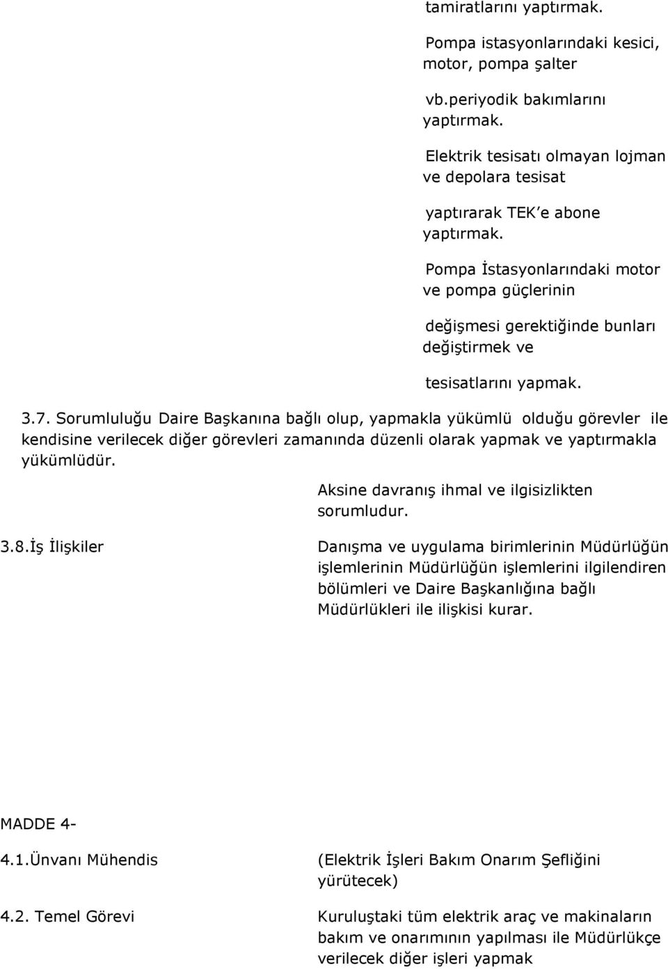 Sorumluluğu Daire Başkanına bağlı olup, yapmakla yükümlü olduğu görevler ile kendisine verilecek diğer görevleri zamanında düzenli olarak yapmak ve yaptırmakla yükümlüdür.