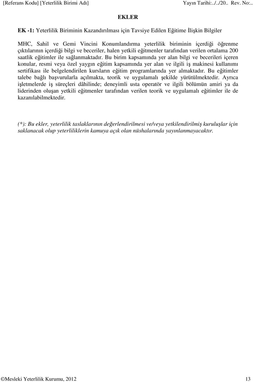 Bu birim kapsamında yer alan bilgi ve becerileri içeren konular, resmi veya özel yaygın eğitim kapsamında yer alan ve ilgili iş makinesi kullanımı sertifikası ile belgelendirilen kursların eğitim