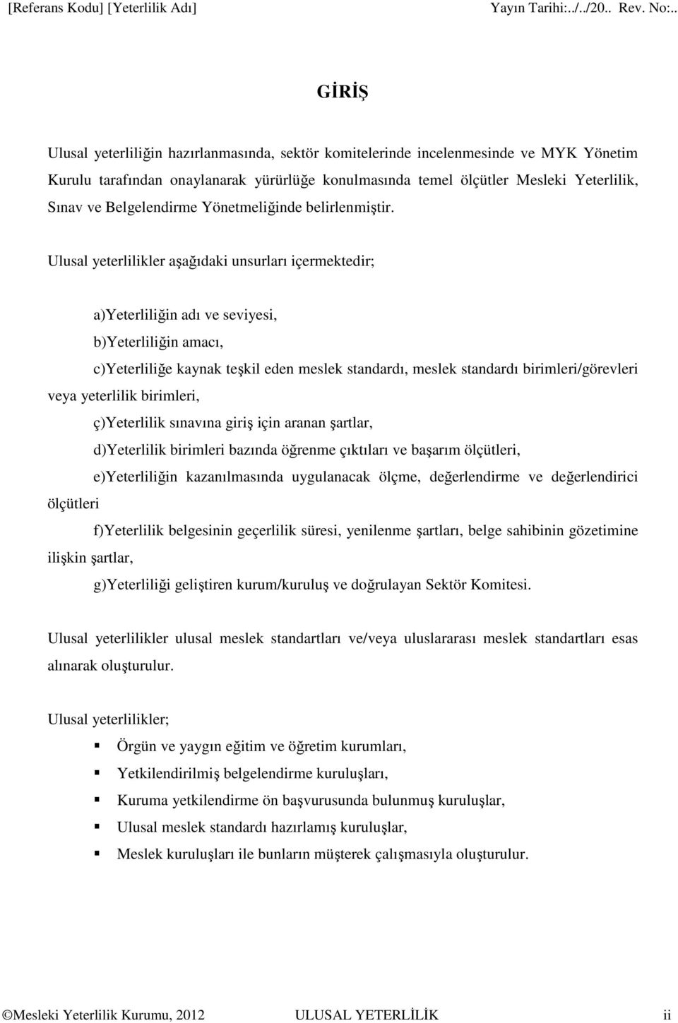 Ulusal yeterlilikler aşağıdaki unsurları içermektedir; a)yeterliliğin adı ve seviyesi, b)yeterliliğin amacı, c)yeterliliğe kaynak teşkil eden meslek standardı, meslek standardı birimleri/görevleri