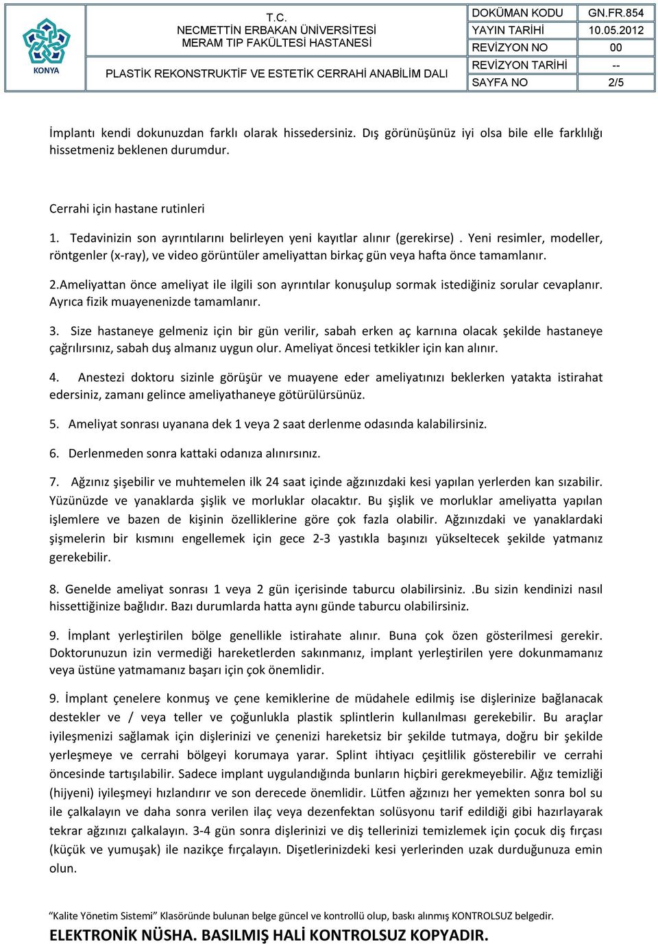 Ameliyattan önce ameliyat ile ilgili son ayrıntılar konuşulup sormak istediğiniz sorular cevaplanır. Ayrıca fizik muayenenizde tamamlanır. 3.