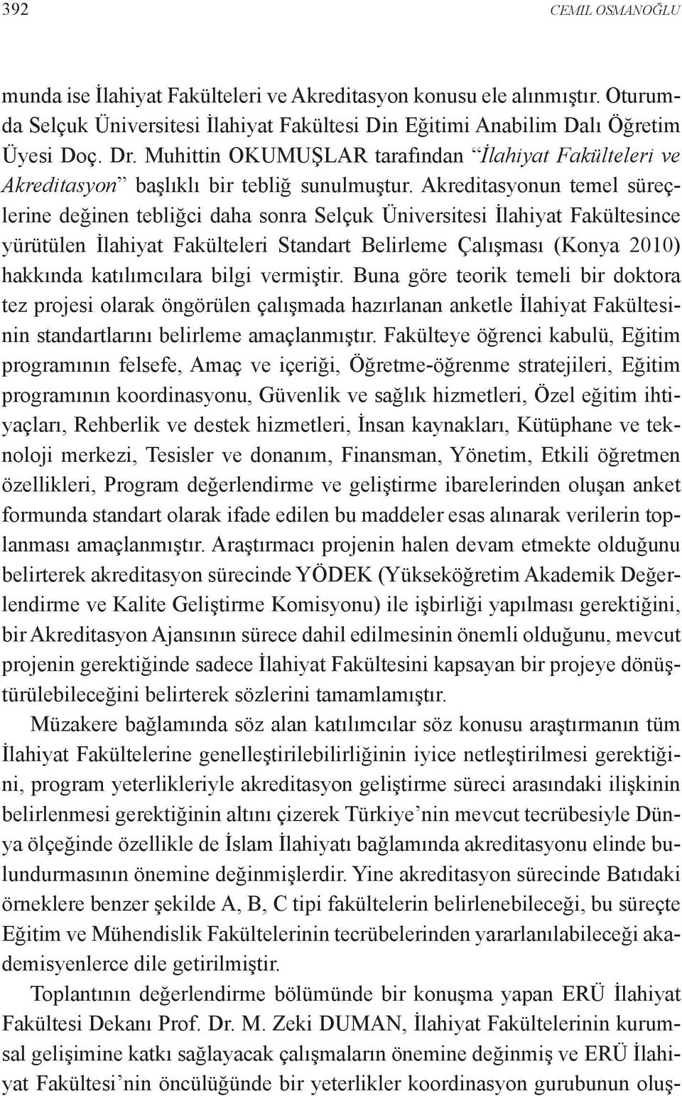 Akreditasyonun temel süreçlerine değinen tebliğci daha sonra Selçuk Üniversitesi İlahiyat Fakültesince yürütülen İlahiyat Fakülteleri Standart Belirleme Çalışması (Konya 2010) hakkında katılımcılara