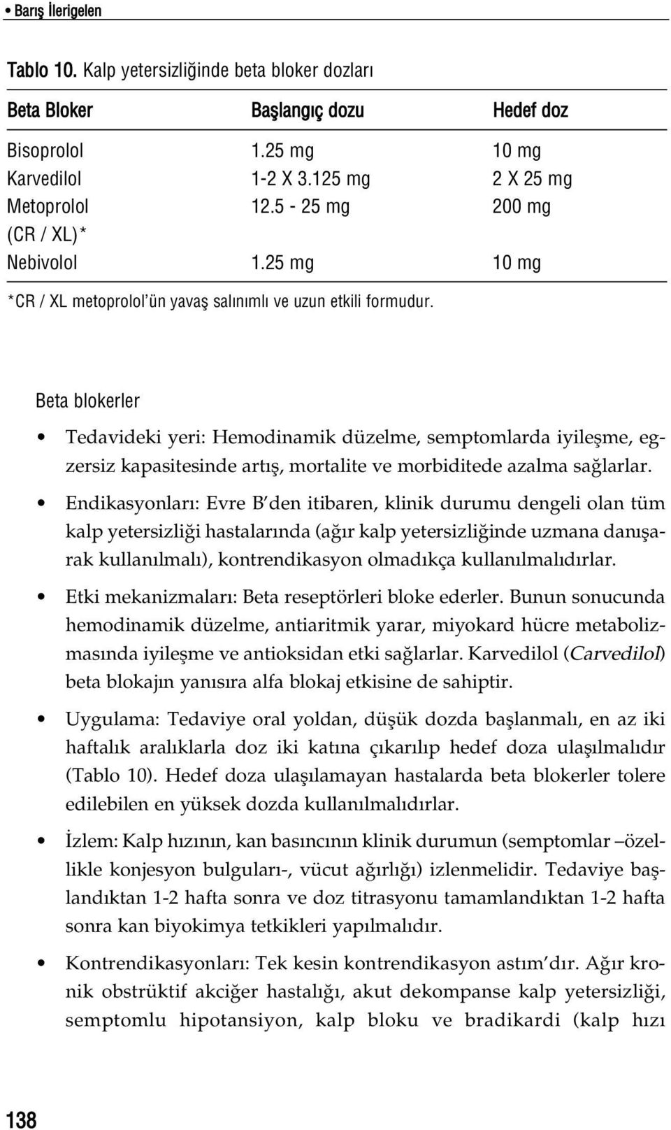 Beta blokerler Tedavideki yeri: Hemodinamik düzelme, semptomlarda iyileflme, egzersiz kapasitesinde art fl, mortalite ve morbiditede azalma sa larlar.