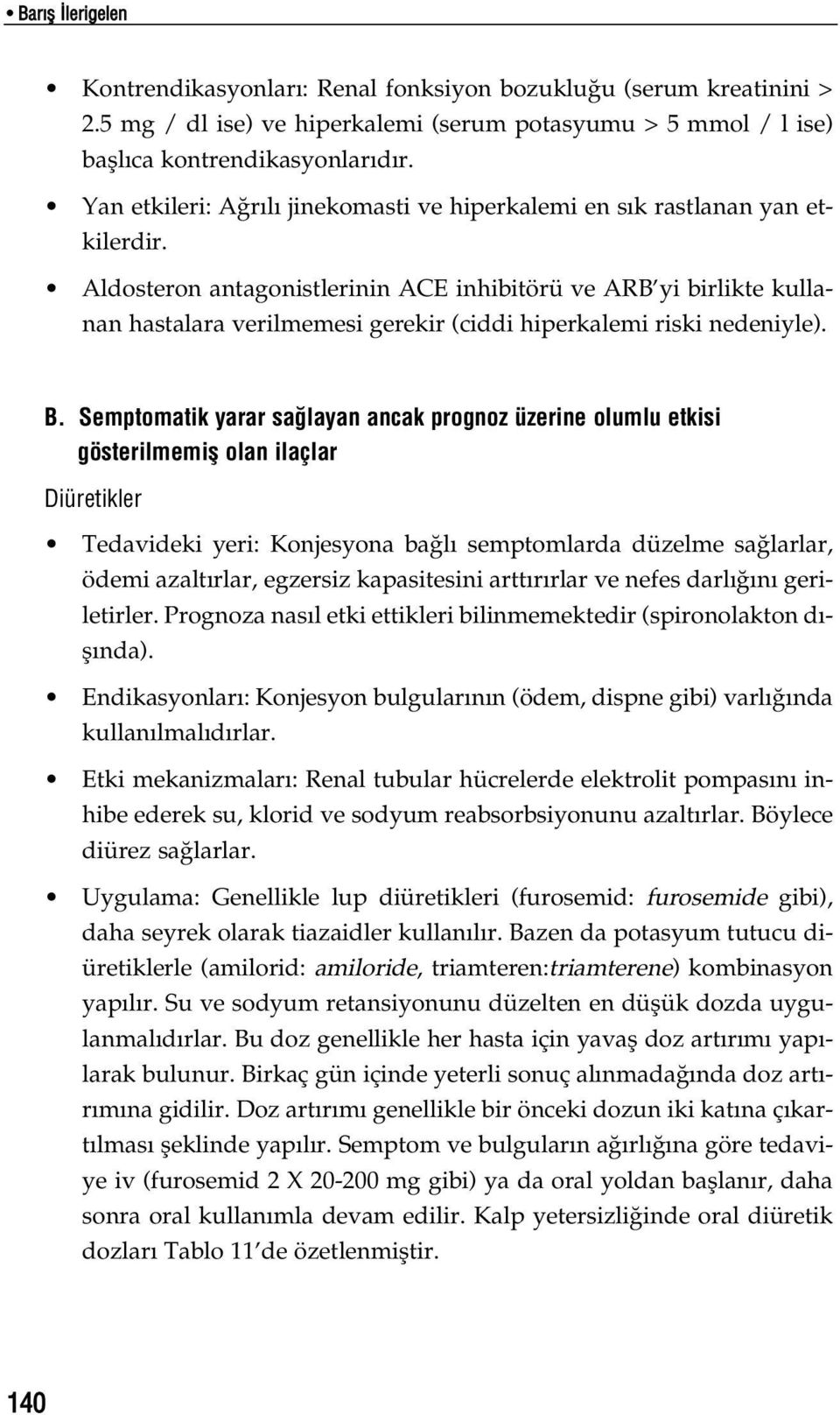 Aldosteron antagonistlerinin ACE inhibitörü ve ARB yi birlikte kullanan hastalara verilmemesi gerekir (ciddi hiperkalemi riski nedeniyle). B.