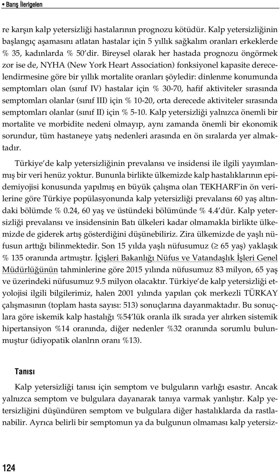 Bireysel olarak her hastada prognozu öngörmek zor ise de, NYHA (New York Heart Association) fonksiyonel kapasite derecelendirmesine göre bir y ll k mortalite oranlar flöyledir: dinlenme konumunda