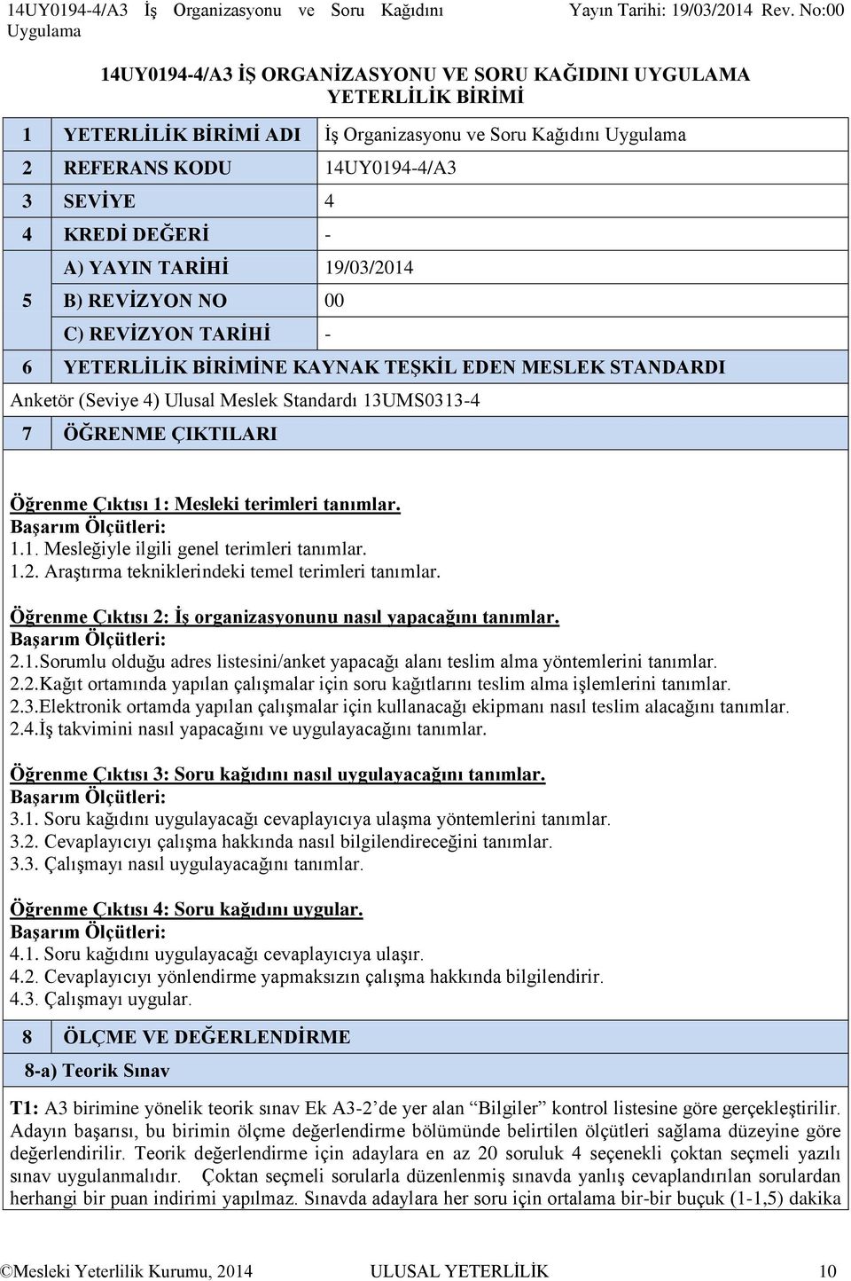 4) Ulusal Meslek Standardı 13UMS0313-4 7 ÖĞRENME ÇIKTILARI Öğrenme Çıktısı 1: Mesleki terimleri tanımlar. Başarım Ölçütleri: 1.1. Mesleğiyle ilgili genel terimleri tanımlar. 1.2.